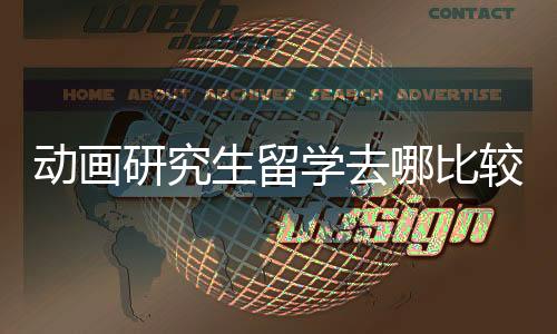 动画研究生留学去哪比较好?
