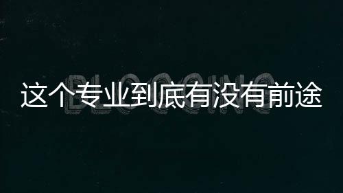 这个专业到底有没有前途?为什么需要出国留学?